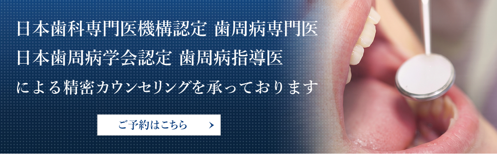 日本歯周病学会認定 歯周病専門医による精密カウンセリングを承っております