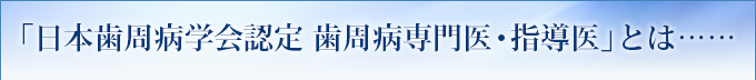 日本歯周病学会認定 歯周病専門医・指導医とは